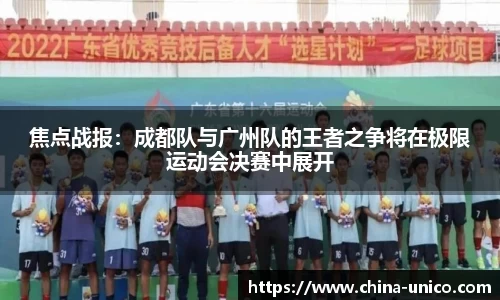 焦点战报：成都队与广州队的王者之争将在极限运动会决赛中展开