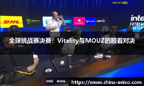 全球挑战赛决赛：Vitality与MOUZ的胶着对决