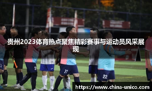 贵州2023体育热点聚焦精彩赛事与运动员风采展现