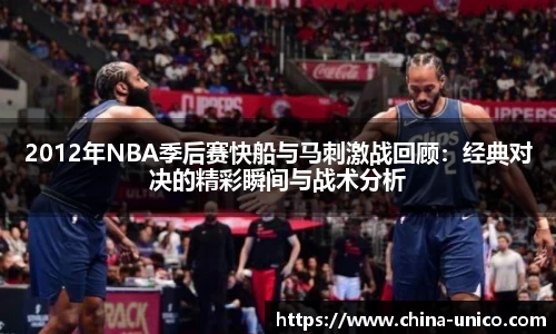 2012年NBA季后赛快船与马刺激战回顾：经典对决的精彩瞬间与战术分析