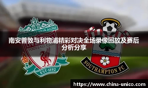 南安普敦与利物浦精彩对决全场录像回放及赛后分析分享